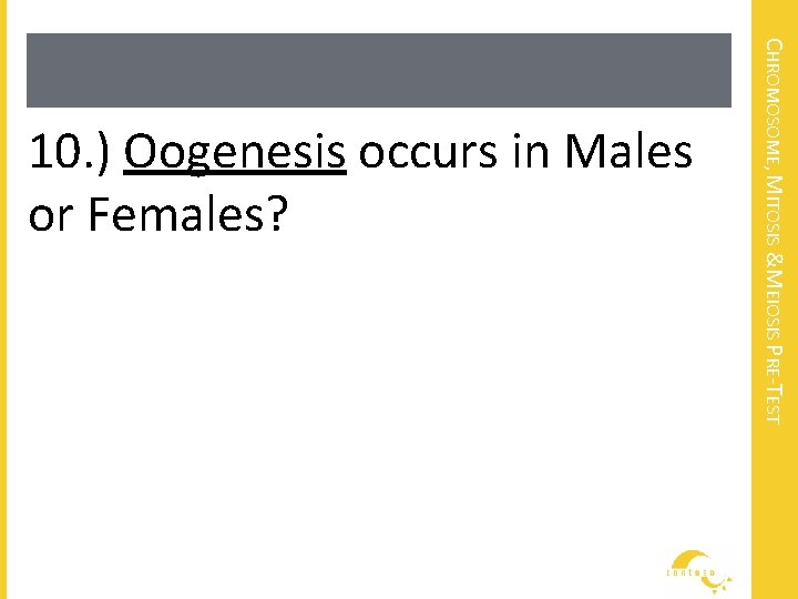 CHROMOSOME, MITOSIS &MEIOSIS PRE-TEST 10. ) Oogenesis occurs in Males or Females? 