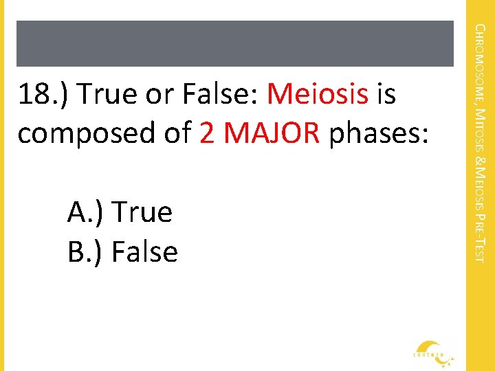 A. ) True B. ) False CHROMOSOME, MITOSIS &MEIOSIS PRE-TEST 18. ) True or