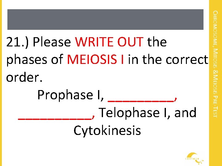 CHROMOSOME, MITOSIS &MEIOSIS PRE-TEST 21. ) Please WRITE OUT the phases of MEIOSIS I