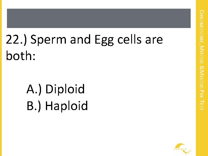 A. ) Diploid B. ) Haploid CHROMOSOME, MITOSIS &MEIOSIS PRE-TEST 22. ) Sperm and