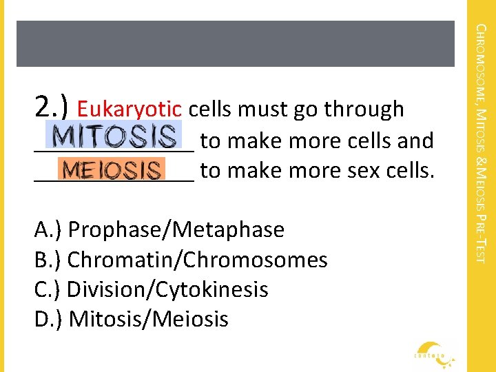 _______ to make more cells and _______ to make more sex cells. A. )