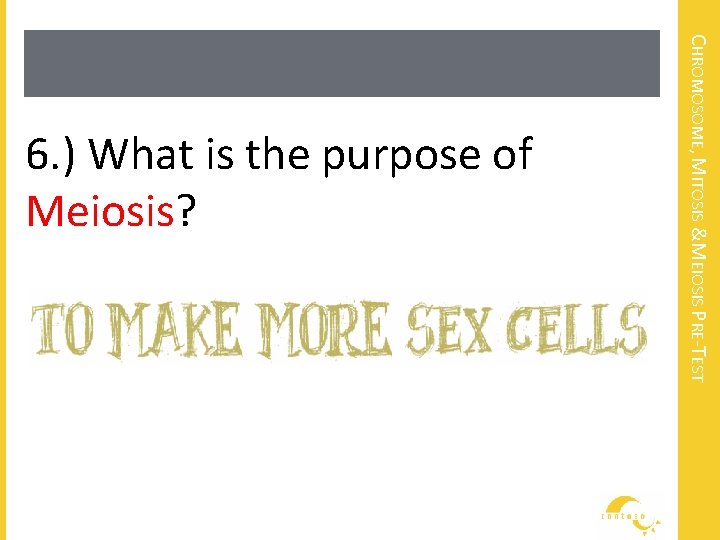 CHROMOSOME, MITOSIS &MEIOSIS PRE-TEST 6. ) What is the purpose of Meiosis? 