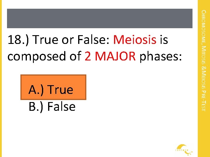 A. ) True B. ) False CHROMOSOME, MITOSIS &MEIOSIS PRE-TEST 18. ) True or