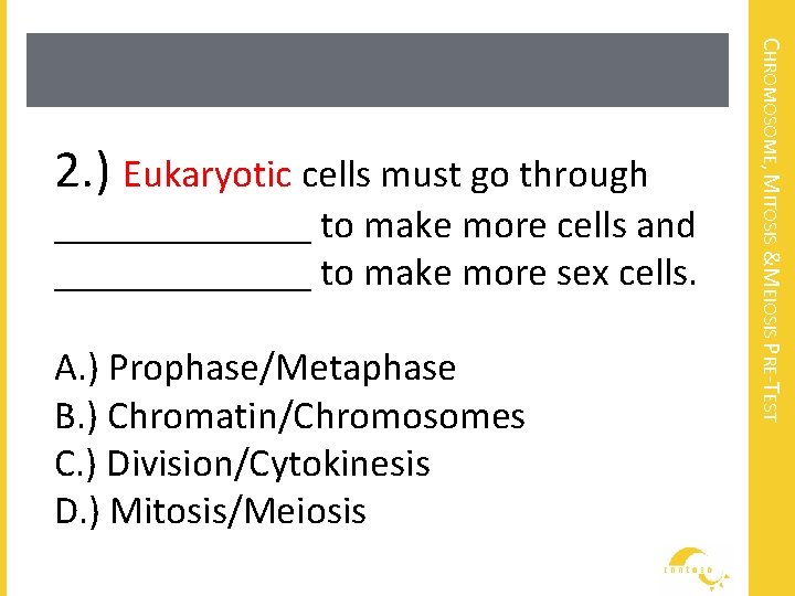 _______ to make more cells and _______ to make more sex cells. A. )