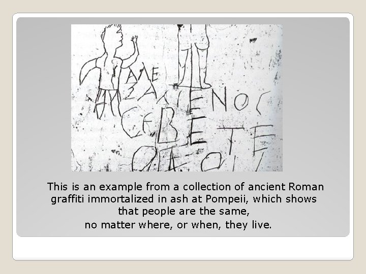 This is an example from a collection of ancient Roman graffiti immortalized in ash