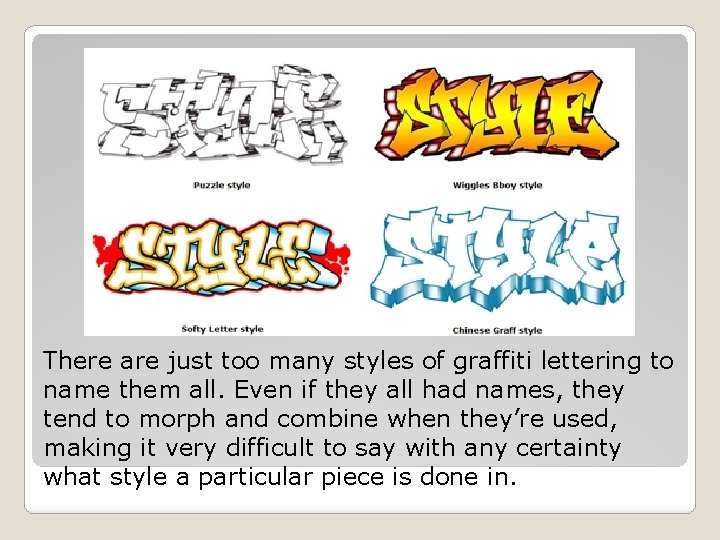 There are just too many styles of graffiti lettering to name them all. Even