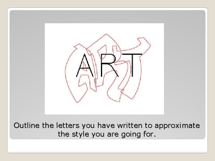 Outline the letters you have written to approximate the style you are going for.