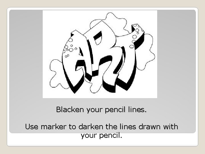 Blacken your pencil lines. Use marker to darken the lines drawn with your pencil.