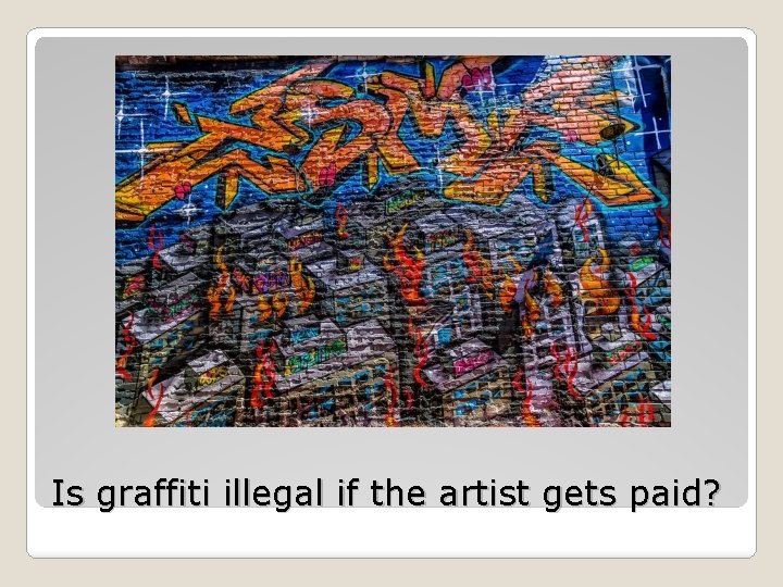 Is graffiti illegal if the artist gets paid? 