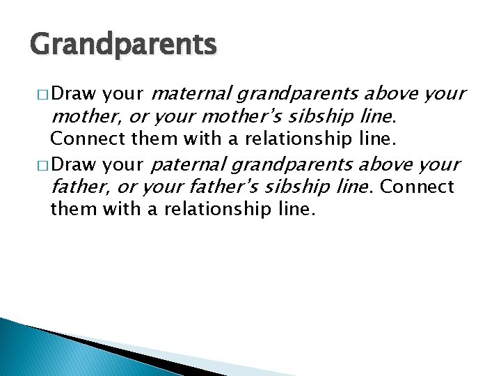 Grandparents your maternal grandparents above your mother, or your mother’s sibship line. Connect them