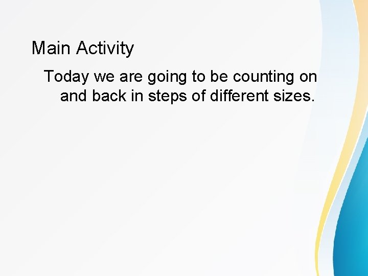 Main Activity Today we are going to be counting on and back in steps