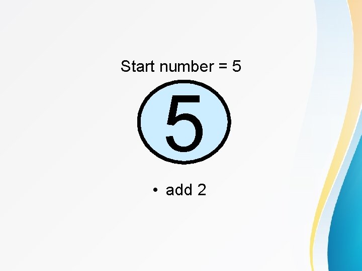 Start number = 5 5 • add 2 