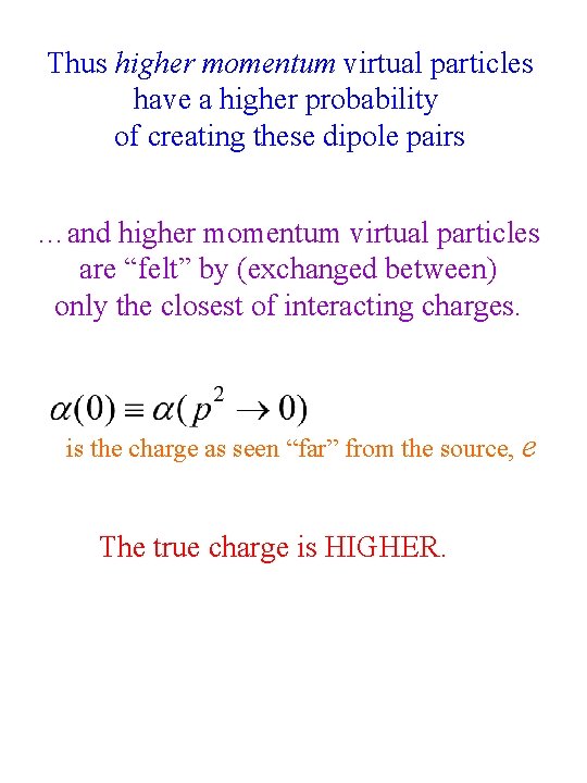 Thus higher momentum virtual particles have a higher probability of creating these dipole pairs Thus higher momentum virtual particles have a higher probability of creating these dipole pairs