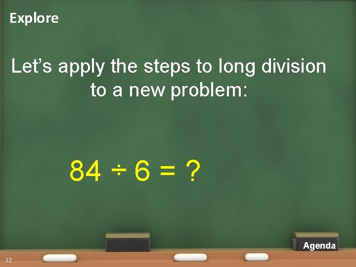 Explore Let’s apply the steps to long division to a new problem: 84 ÷ Explore Let’s apply the steps to long division to a new problem: 84 ÷