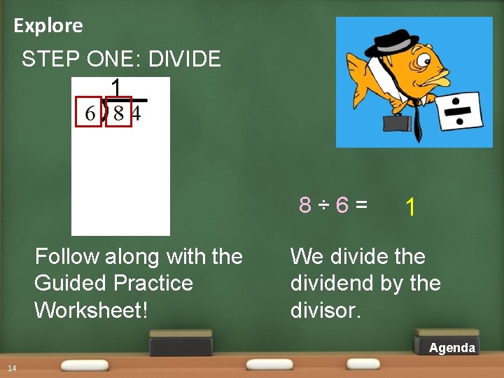 Explore STEP ONE: DIVIDE 1 8÷ 6= Follow along with the Guided Practice Worksheet! Explore STEP ONE: DIVIDE 1 8÷ 6= Follow along with the Guided Practice Worksheet!