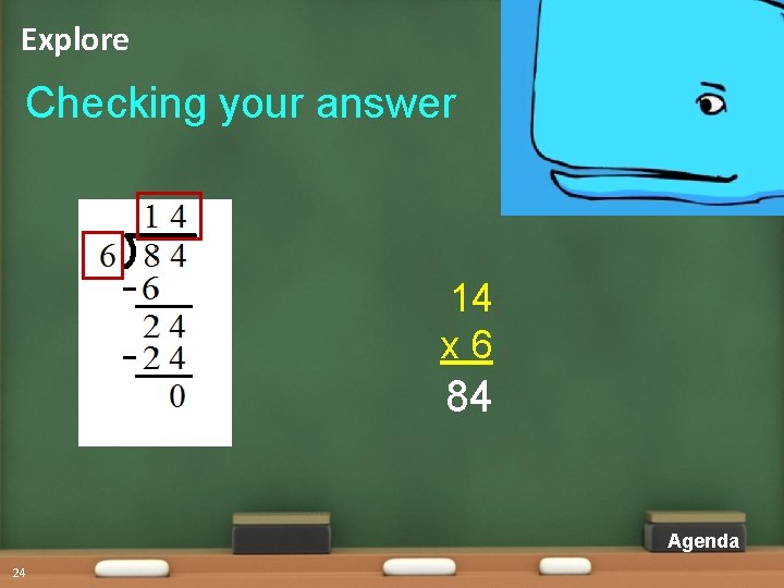 Explore Checking your answer 14 x 6 84 Agenda 24 Explore Checking your answer 14 x 6 84 Agenda 24