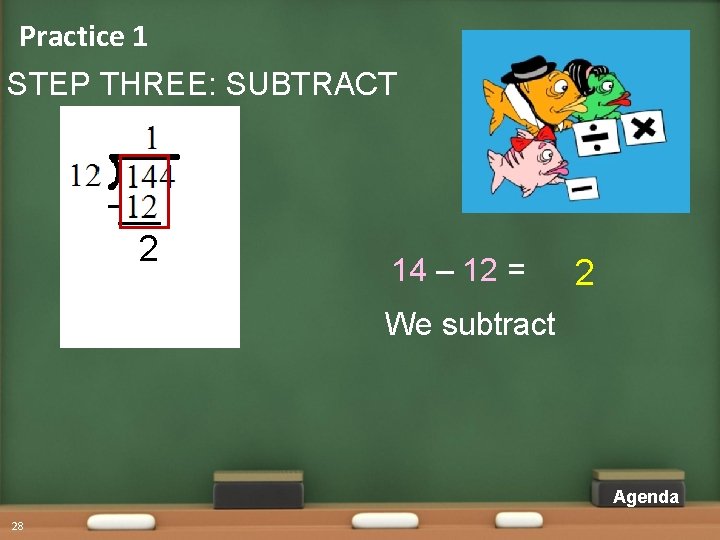 Practice 1 STEP THREE: SUBTRACT 2 14 – 12 = 2 We subtract Agenda Practice 1 STEP THREE: SUBTRACT 2 14 – 12 = 2 We subtract Agenda