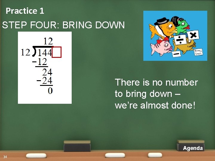 Practice 1 STEP FOUR: BRING DOWN There is no number to bring down – Practice 1 STEP FOUR: BRING DOWN There is no number to bring down –