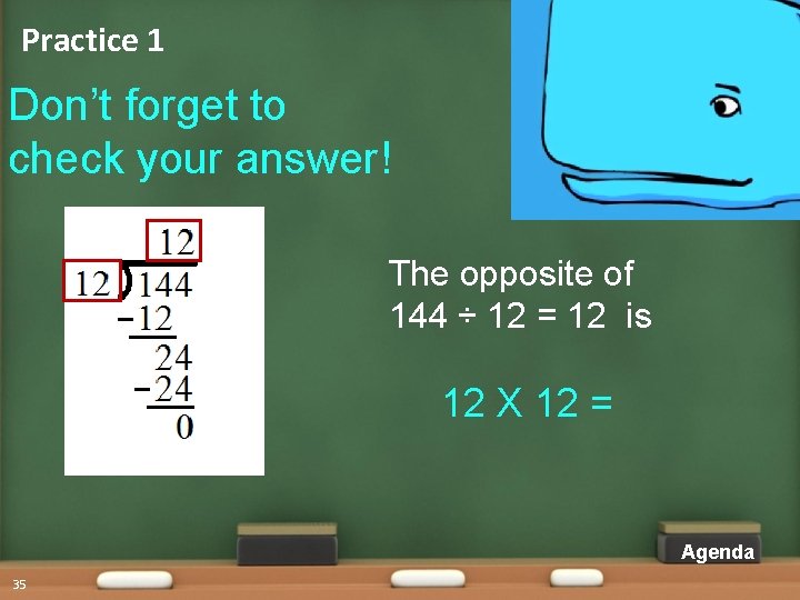 Practice 1 Don’t forget to check your answer! The opposite of 144 ÷ 12 Practice 1 Don’t forget to check your answer! The opposite of 144 ÷ 12