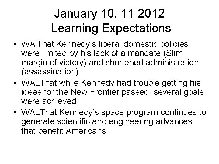 January 10, 11 2012 Learning Expectations • WAl. That Kennedy’s liberal domestic policies were