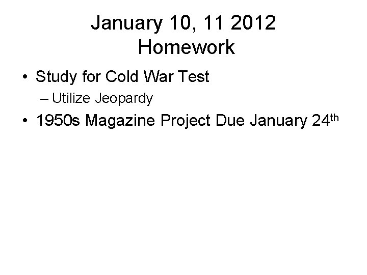 January 10, 11 2012 Homework • Study for Cold War Test – Utilize Jeopardy