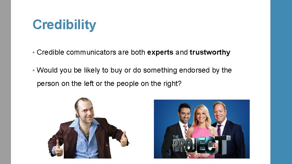 Credibility • Credible communicators are both experts and trustworthy • Would you be likely