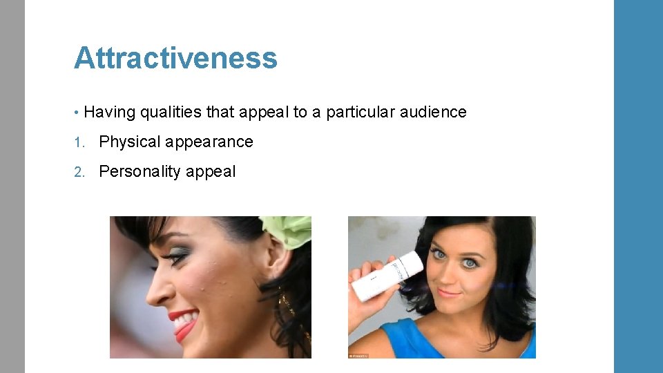 Attractiveness • Having qualities that appeal to a particular audience 1. Physical appearance 2.