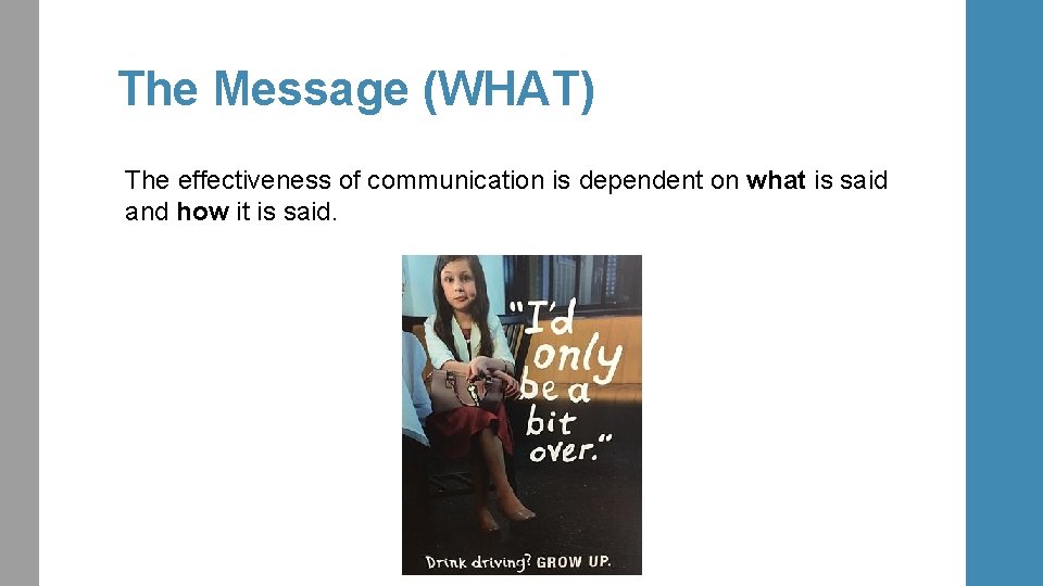 The Message (WHAT) The effectiveness of communication is dependent on what is said and