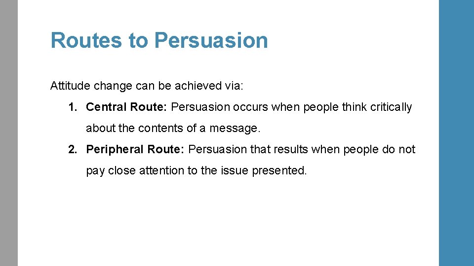 Routes to Persuasion Attitude change can be achieved via: 1. Central Route: Persuasion occurs