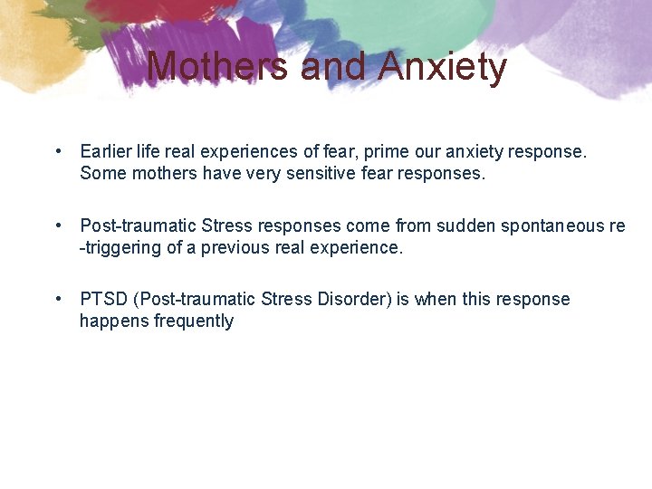 Mothers and Anxiety • Earlier life real experiences of fear, prime our anxiety response.