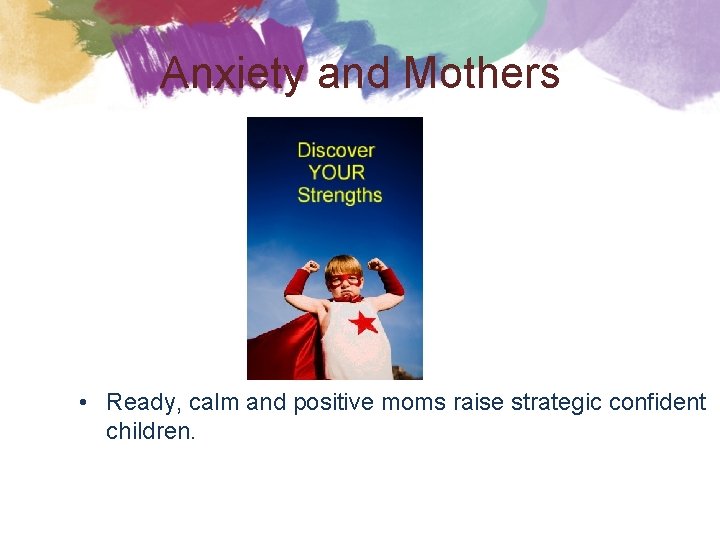 Anxiety and Mothers • Ready, calm and positive moms raise strategic confident children. 