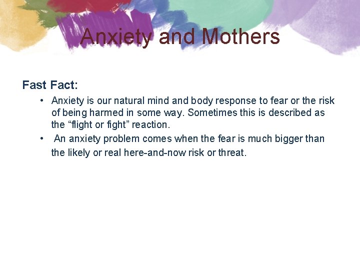 Anxiety and Mothers Fast Fact: • Anxiety is our natural mind and body response