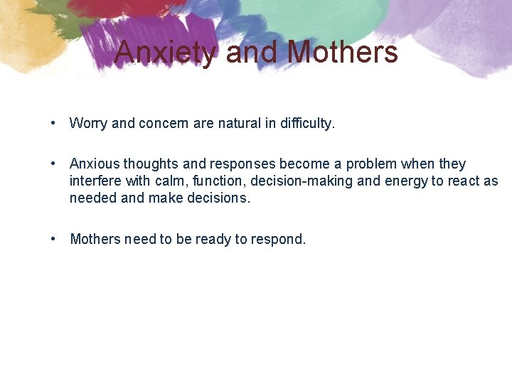 Anxiety and Mothers • Worry and concern are natural in difficulty. • Anxious thoughts