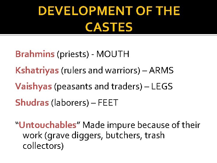 DEVELOPMENT OF THE CASTES Brahmins (priests) - MOUTH Kshatriyas (rulers and warriors) – ARMS