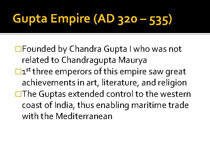 Gupta Empire (AD 320 – 535) �Founded by Chandra Gupta I who was not