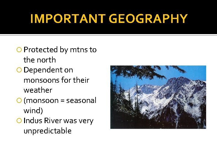 IMPORTANT GEOGRAPHY Protected by mtns to the north Dependent on monsoons for their weather