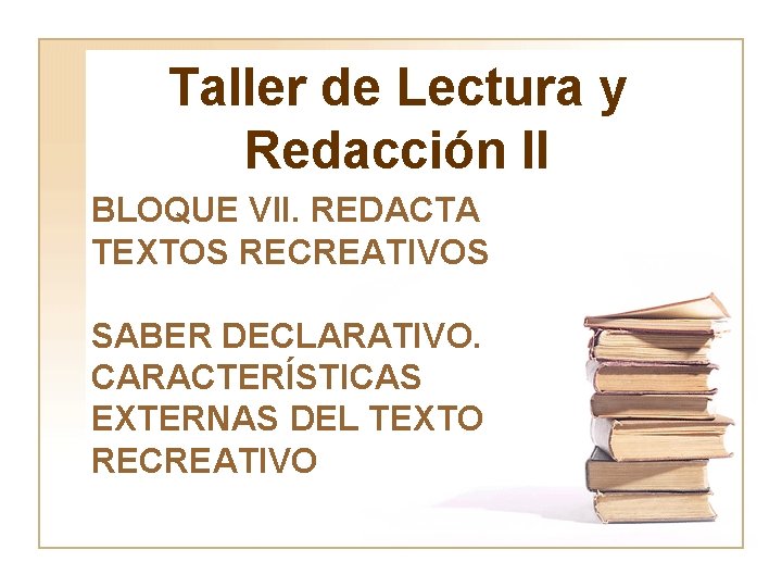 Taller de Lectura y Redacción II BLOQUE VII. REDACTA TEXTOS RECREATIVOS SABER DECLARATIVO. CARACTERÍSTICAS