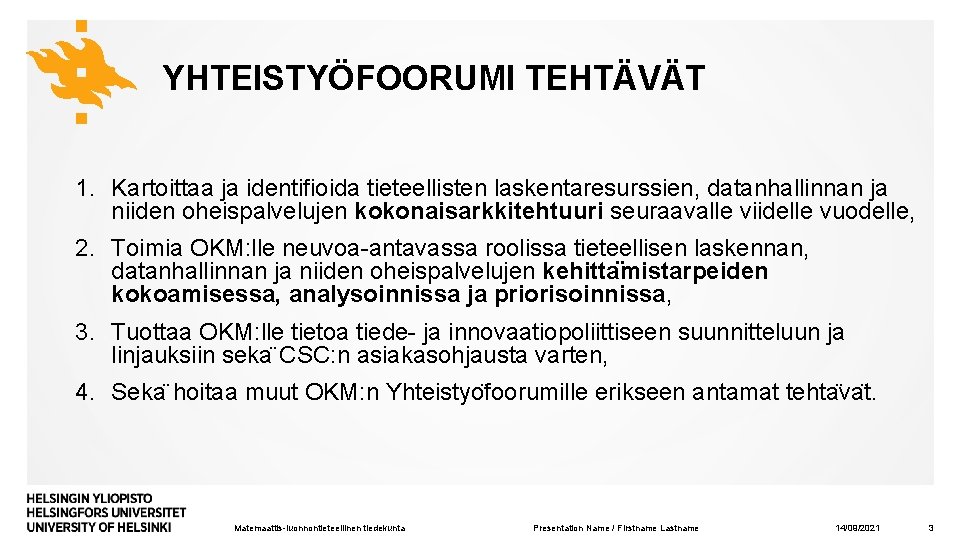 YHTEISTYÖFOORUMI TEHTÄVÄT 1. Kartoittaa ja identifioida tieteellisten laskentaresurssien, datanhallinnan ja niiden oheispalvelujen kokonaisarkkitehtuuri seuraavalle