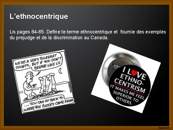 L’ethnocentrique Lis pages 64 -65. Define te terme ethnocentrique et fournie des exemples du