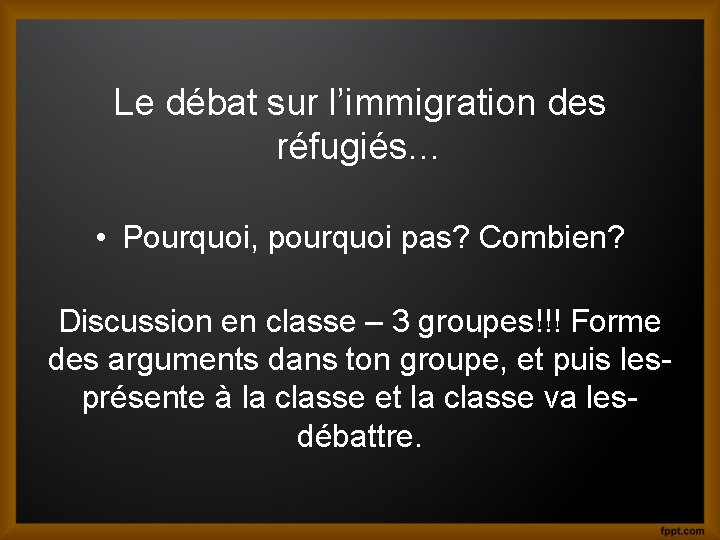Le débat sur l’immigration des réfugiés… • Pourquoi, pourquoi pas? Combien? Discussion en classe