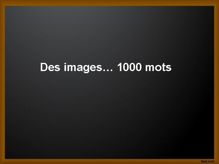 Des images… 1000 mots 