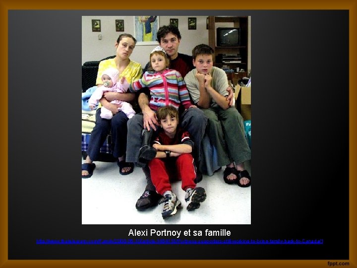Alexi Portnoy et sa famille http: //www. thetelegram. com/Family/2008 -05 -10/article-1454118/Portnoys-supporters-still-working-to-bring-family-back-to-Canada/1 
