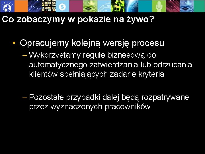 Co zobaczymy w pokazie na żywo? • Opracujemy kolejną wersję procesu – Wykorzystamy regułę