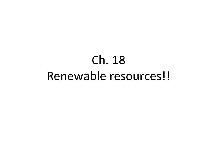 Ch. 18 Renewable resources!! 