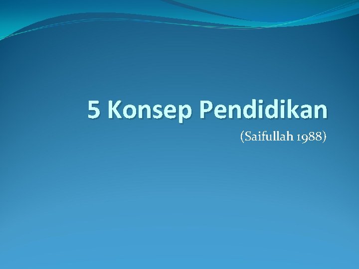 5 Konsep Pendidikan (Saifullah 1988) 