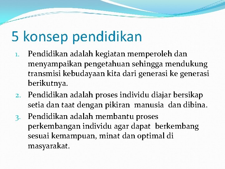 5 konsep pendidikan Pendidikan adalah kegiatan memperoleh dan menyampaikan pengetahuan sehingga mendukung transmisi kebudayaan