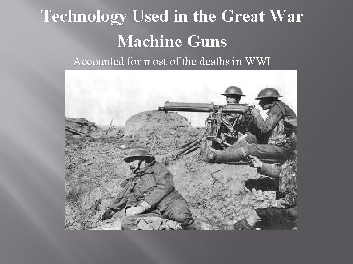 Technology Used in the Great War Machine Guns Accounted for most of the deaths
