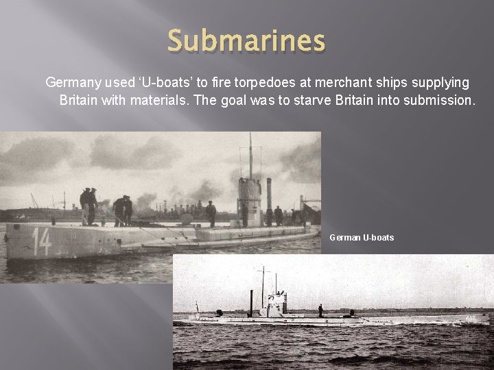 Submarines Germany used ‘U-boats’ to fire torpedoes at merchant ships supplying Britain with materials.