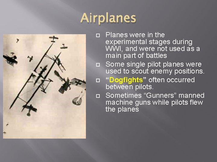 Airplanes Planes were in the experimental stages during WWI, and were not used as