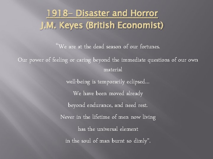 1918 - Disaster and Horror J. M. Keyes (British Economist) “We are at the